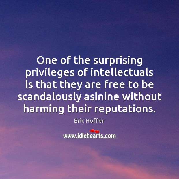 One of the surprising privileges of intellectuals is that they are free Eric Hoffer Picture Quote