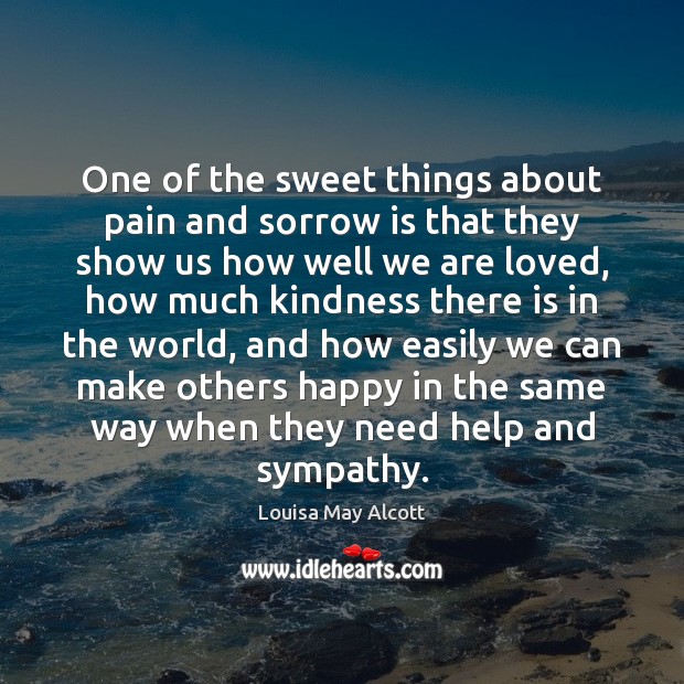 One of the sweet things about pain and sorrow is that they Louisa May Alcott Picture Quote
