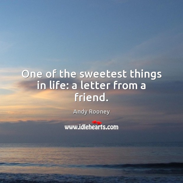 One of the sweetest things in life: a letter from a friend. Andy Rooney Picture Quote