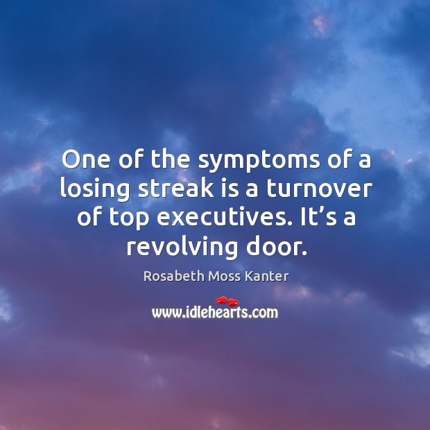 One of the symptoms of a losing streak is a turnover of top executives. It’s a revolving door. Image
