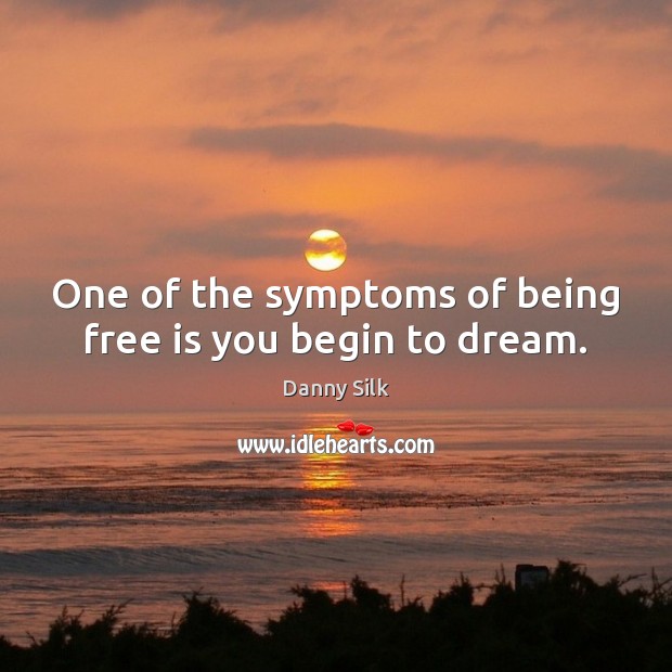 One of the symptoms of being free is you begin to dream. Danny Silk Picture Quote