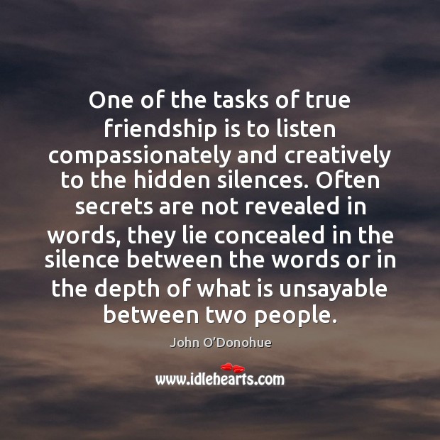 One of the tasks of true friendship is to listen compassionately and John O’Donohue Picture Quote