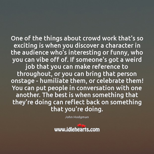 One of the things about crowd work that’s so exciting is when John Hodgman Picture Quote