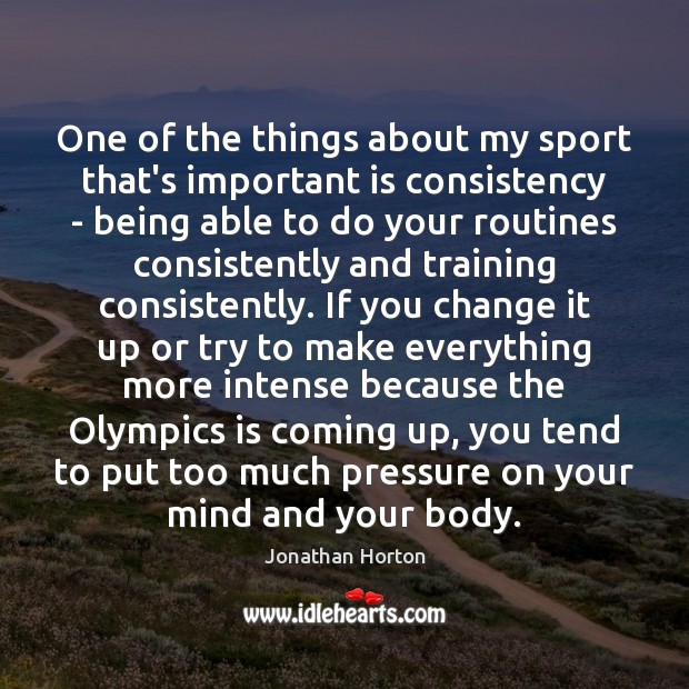 One of the things about my sport that’s important is consistency – Image