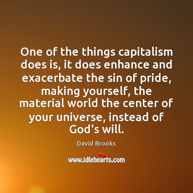 One of the things capitalism does is, it does enhance and exacerbate David Brooks Picture Quote