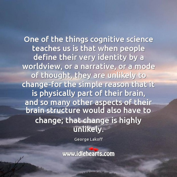 One of the things cognitive science teaches us is that when people George Lakoff Picture Quote