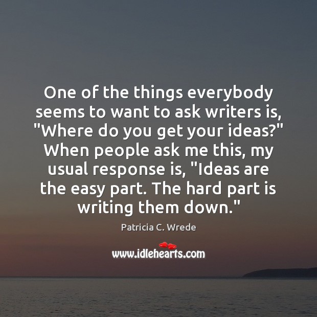 One of the things everybody seems to want to ask writers is, “ Patricia C. Wrede Picture Quote