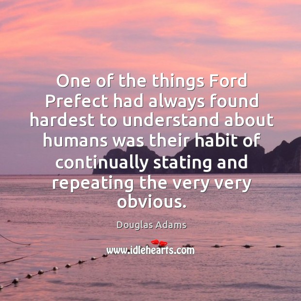 One of the things Ford Prefect had always found hardest to understand Douglas Adams Picture Quote