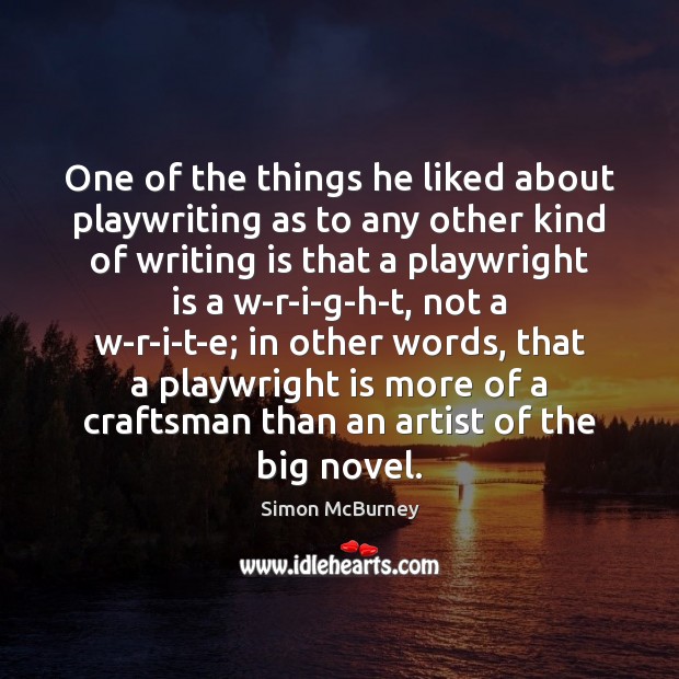 One of the things he liked about playwriting as to any other Simon McBurney Picture Quote