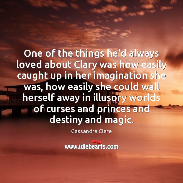 One of the things he’d always loved about Clary was how easily Cassandra Clare Picture Quote