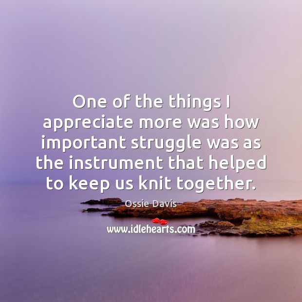One of the things I appreciate more was how important struggle was Appreciate Quotes Image