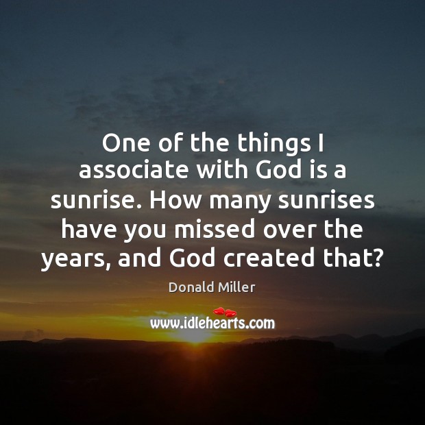 One of the things I associate with God is a sunrise. How Donald Miller Picture Quote