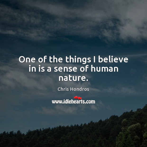 One of the things I believe in is a sense of human nature. Chris Hondros Picture Quote