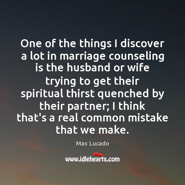 One of the things I discover a lot in marriage counseling is Max Lucado Picture Quote