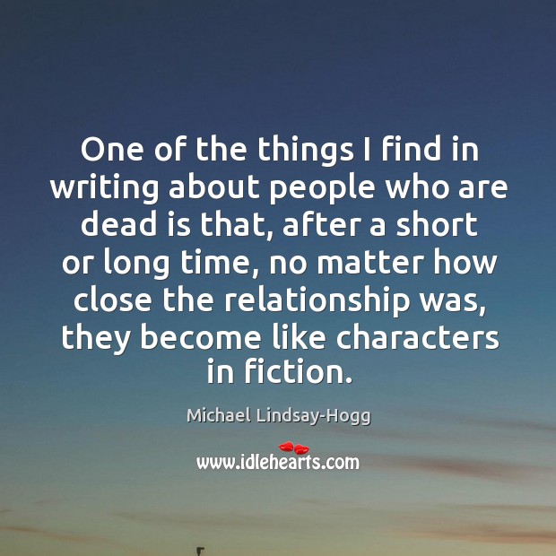 One of the things I find in writing about people who are Michael Lindsay-Hogg Picture Quote