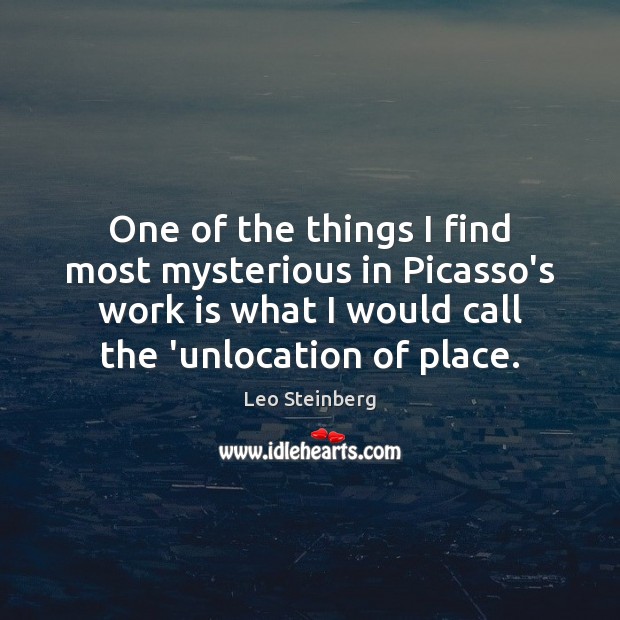 One of the things I find most mysterious in Picasso’s work is Work Quotes Image