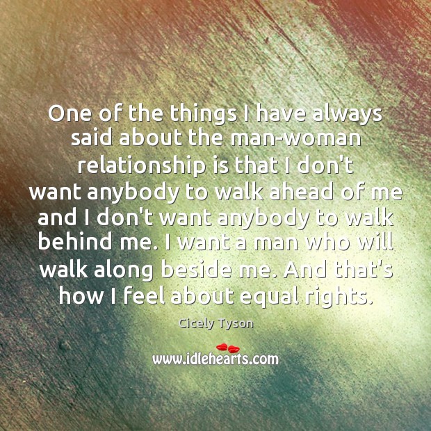 One of the things I have always said about the man-woman relationship Cicely Tyson Picture Quote