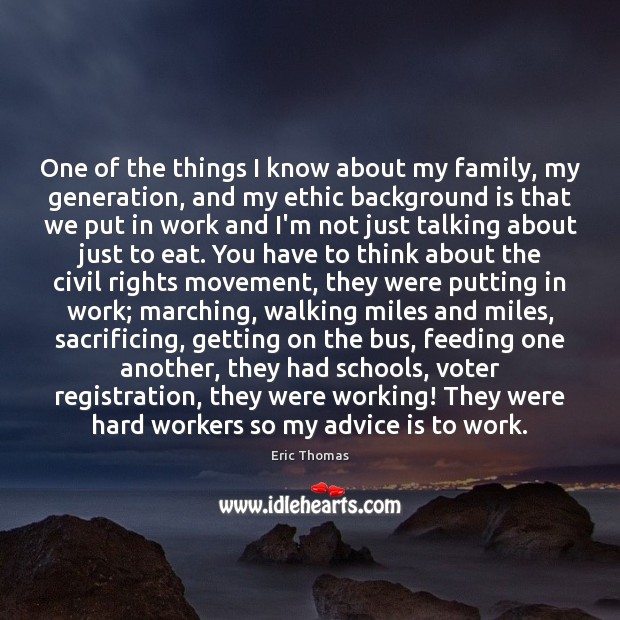 One of the things I know about my family, my generation, and Eric Thomas Picture Quote