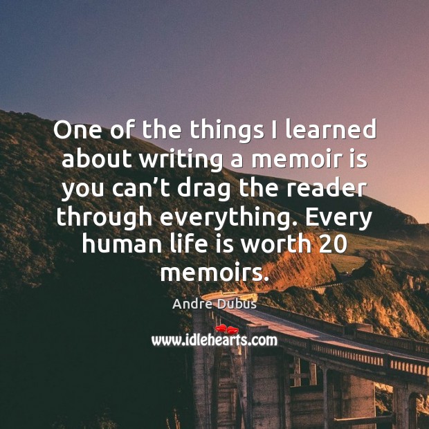One of the things I learned about writing a memoir is you Andre Dubus Picture Quote