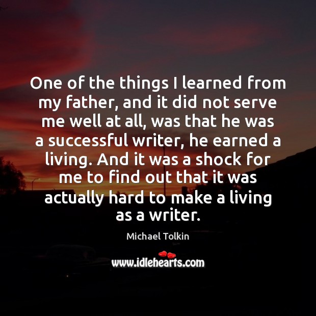 One of the things I learned from my father, and it did Michael Tolkin Picture Quote
