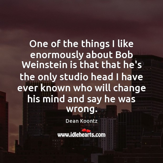 One of the things I like enormously about Bob Weinstein is that Dean Koontz Picture Quote