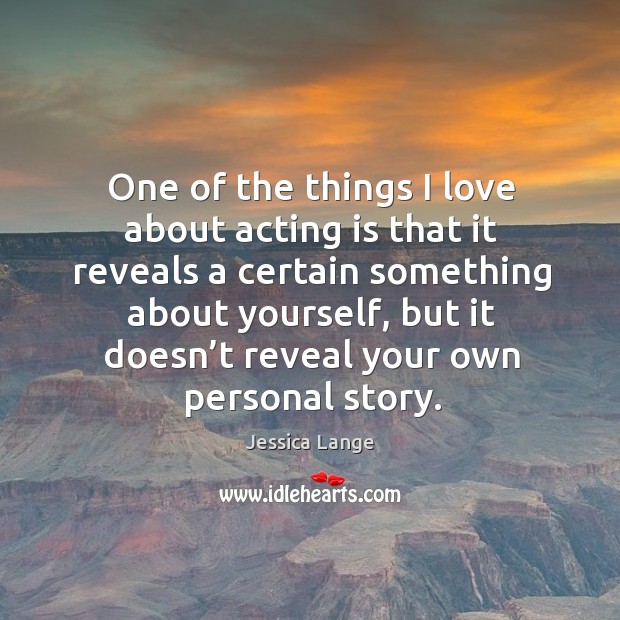 One of the things I love about acting is that it reveals a certain something about yourself Acting Quotes Image