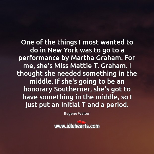 One of the things I most wanted to do in New York Eugene Walter Picture Quote