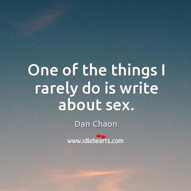 One of the things I rarely do is write about sex. Dan Chaon Picture Quote