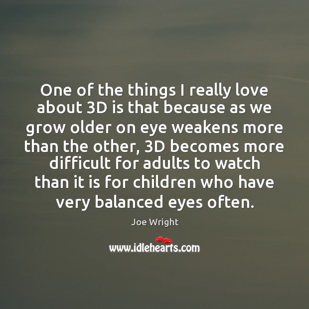 One of the things I really love about 3D is that because Joe Wright Picture Quote