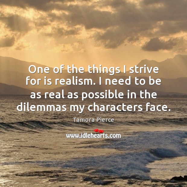 One of the things I strive for is realism. I need to Tamora Pierce Picture Quote