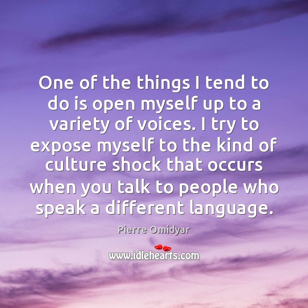One of the things I tend to do is open myself up Pierre Omidyar Picture Quote