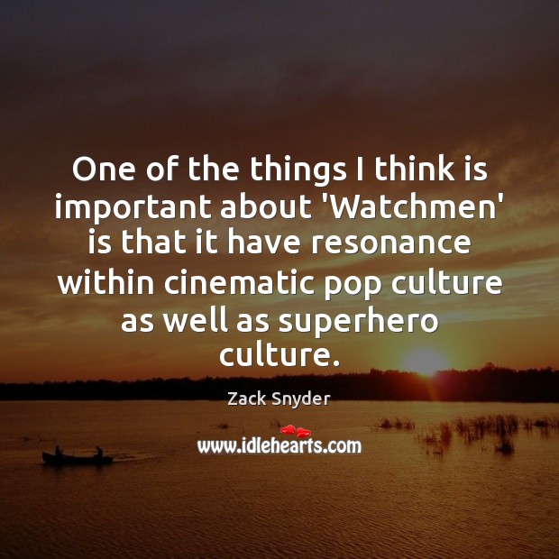 One of the things I think is important about ‘Watchmen’ is that Zack Snyder Picture Quote