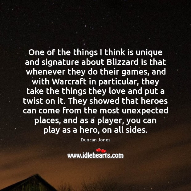 One of the things I think is unique and signature about Blizzard Duncan Jones Picture Quote