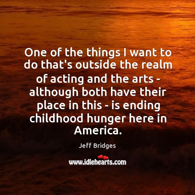One of the things I want to do that’s outside the realm Jeff Bridges Picture Quote