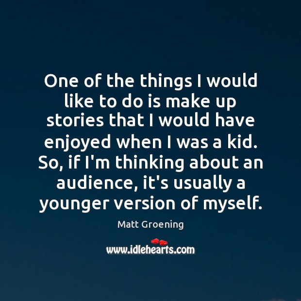 One of the things I would like to do is make up Matt Groening Picture Quote