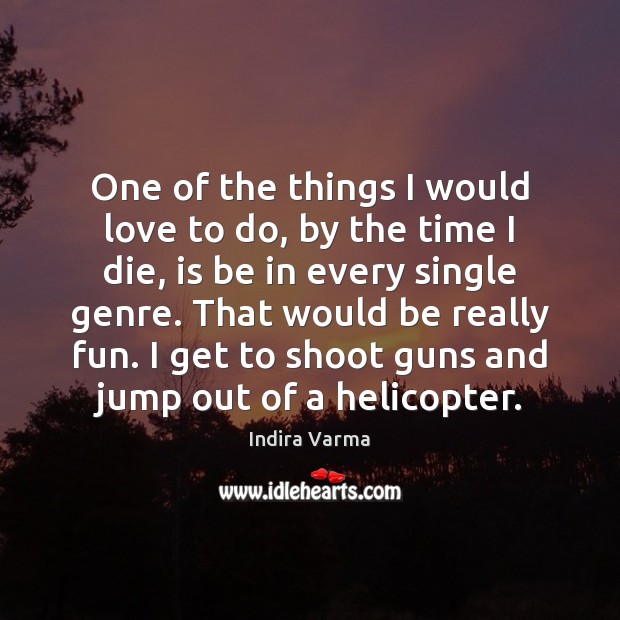 One of the things I would love to do, by the time Indira Varma Picture Quote