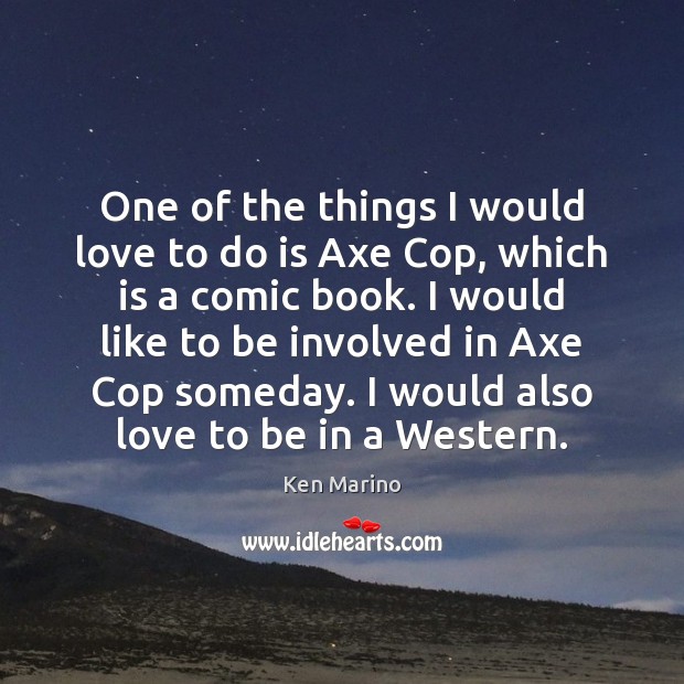 One of the things I would love to do is Axe Cop, Ken Marino Picture Quote