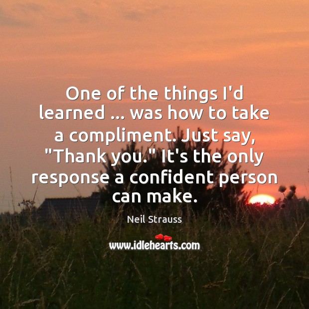 One of the things I’d learned … was how to take a compliment. Thank You Quotes Image
