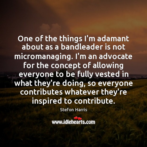 One of the things I’m adamant about as a bandleader is not Stefon Harris Picture Quote