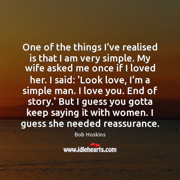 One of the things I’ve realised is that I am very simple. Bob Hoskins Picture Quote