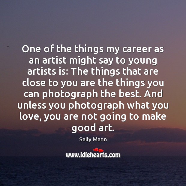 One of the things my career as an artist might say to Sally Mann Picture Quote