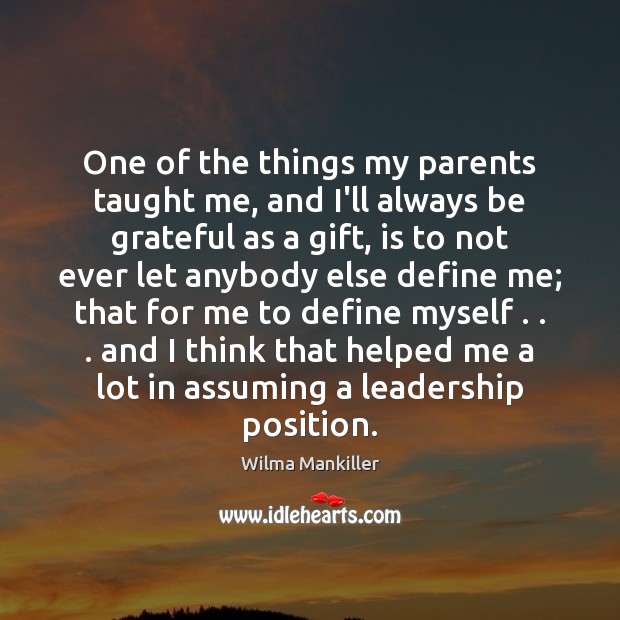 One of the things my parents taught me, and I’ll always be Be Grateful Quotes Image