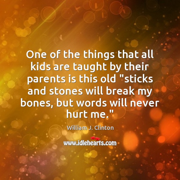 One of the things that all kids are taught by their parents William J. Clinton Picture Quote
