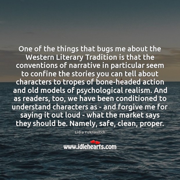 One of the things that bugs me about the Western Literary Tradition Lidia Yuknavitch Picture Quote
