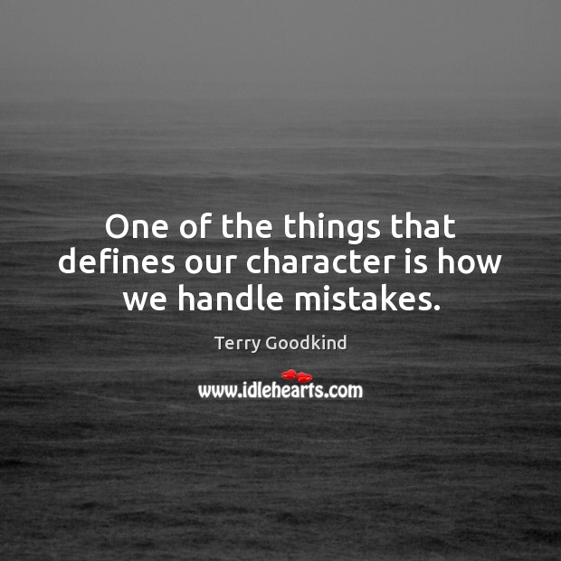 One of the things that defines our character is how we handle mistakes. Terry Goodkind Picture Quote