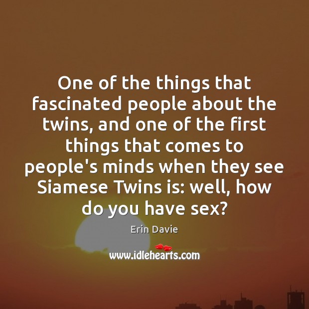 One of the things that fascinated people about the twins, and one Erin Davie Picture Quote