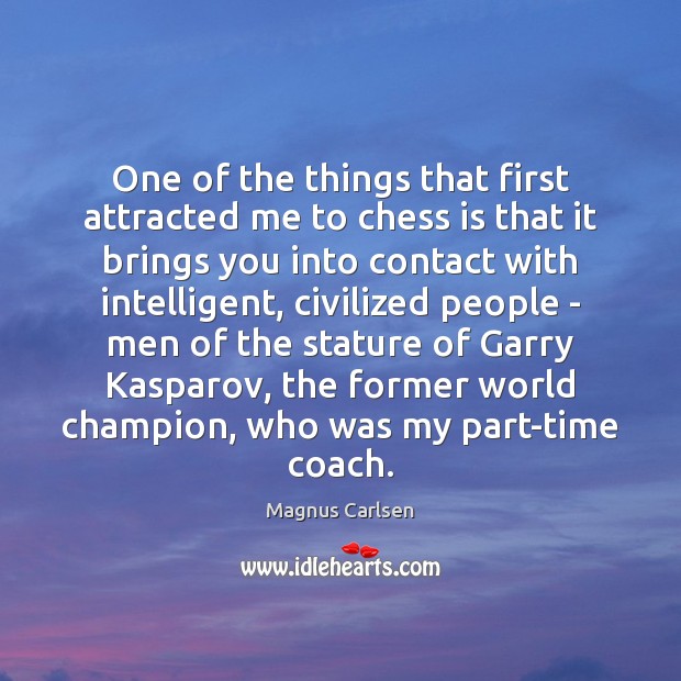 One of the things that first attracted me to chess is that Magnus Carlsen Picture Quote