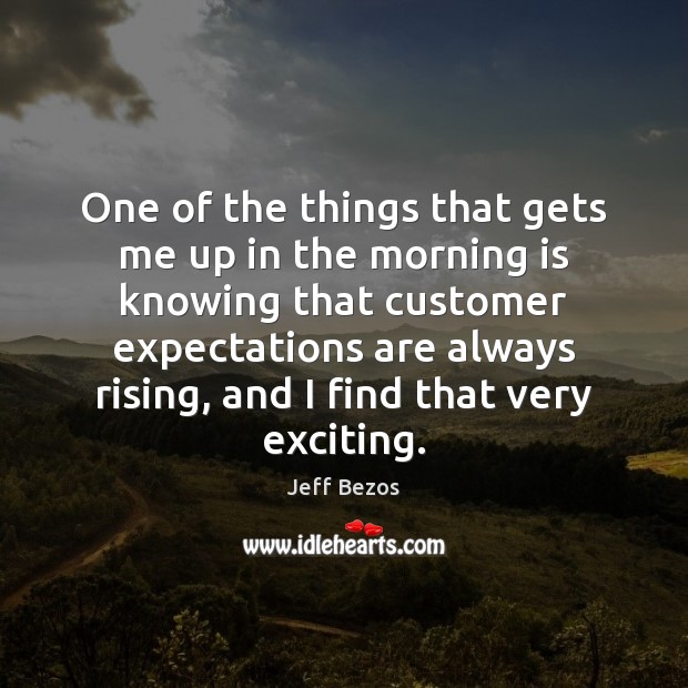One of the things that gets me up in the morning is Jeff Bezos Picture Quote