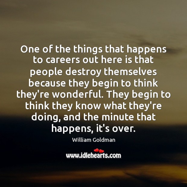 One of the things that happens to careers out here is that William Goldman Picture Quote