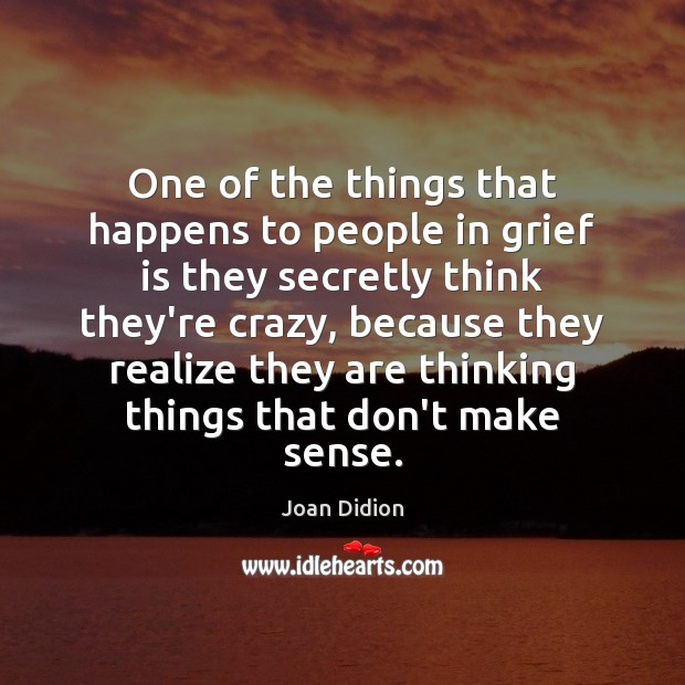 One of the things that happens to people in grief is they Image